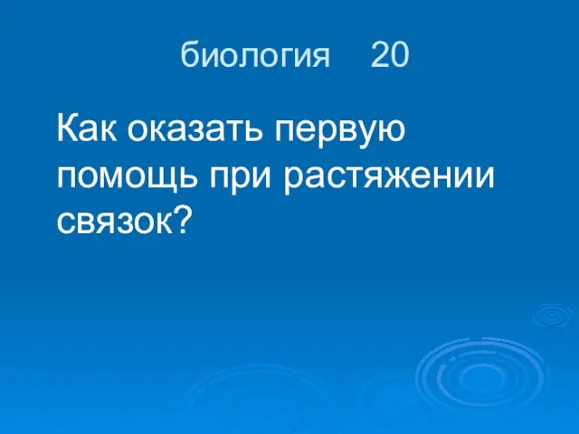 биология 20 Как оказать первую помощь при растяжении связок?