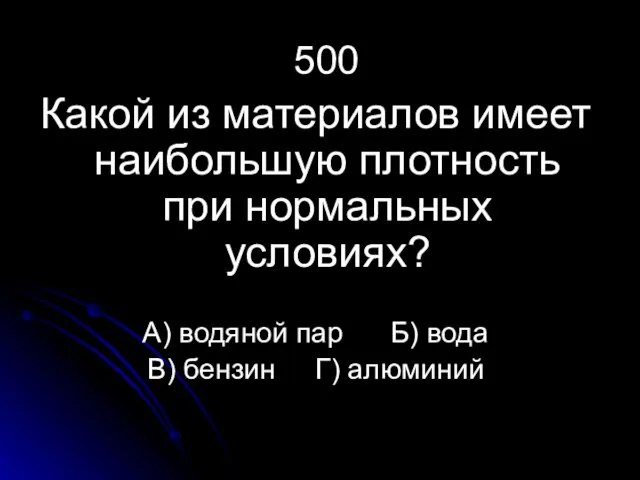 500 Какой из материалов имеет наибольшую плотность при нормальных условиях? А) водяной