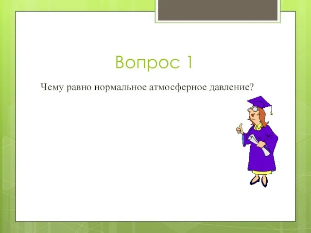 Вопрос 1 Чему равно нормальное атмосферное давление?