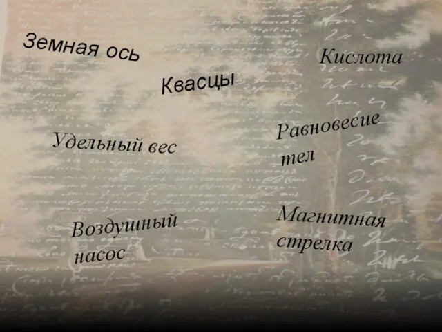 Земная ось Удельный вес Равновесие тел Кислота Магнитная стрелка Квасцы Воздушный насос