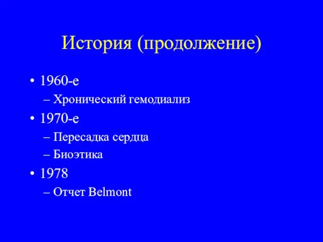 История (продолжение) 1960-е Хронический гемодиализ 1970-е Пересадка сердца Биоэтика 1978 Отчет Belmont