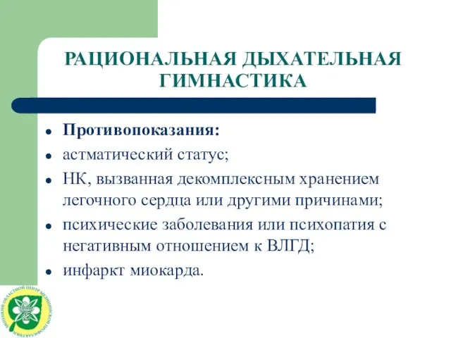 РАЦИОНАЛЬНАЯ ДЫХАТЕЛЬНАЯ ГИМНАСТИКА Противопоказания: астматический статус; НК, вызванная декомплексным хранением легочного сердца