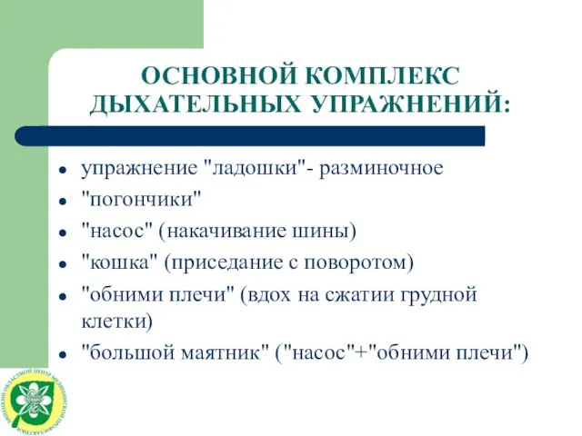 ОСНОВНОЙ КОМПЛЕКС ДЫХАТЕЛЬНЫХ УПРАЖНЕНИЙ: упражнение "ладошки"- разминочное "погончики" "насос" (накачивание шины) "кошка"