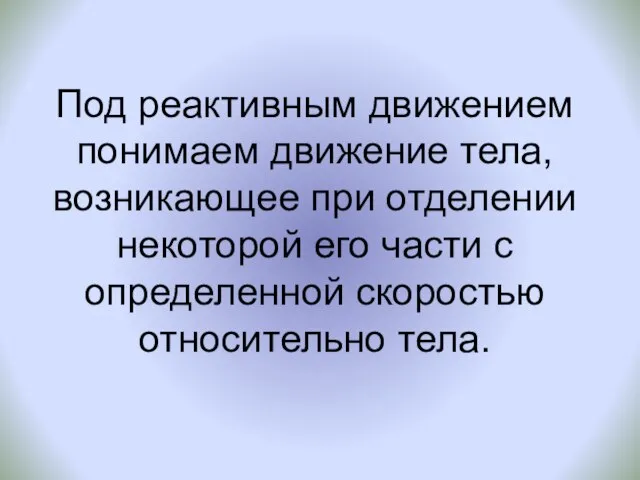 Под реактивным движением понимаем движение тела, возникающее при отделении некоторой его части