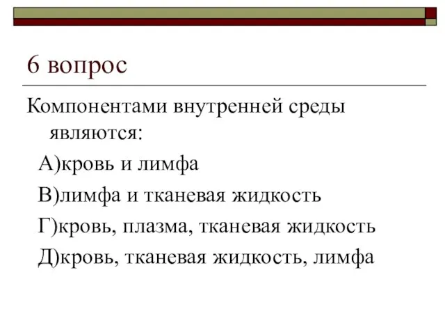 6 вопрос Компонентами внутренней среды являются: А)кровь и лимфа В)лимфа и тканевая