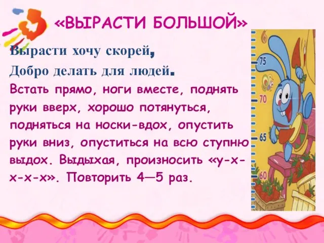 «ВЫРАСТИ БОЛЬШОЙ» Вырасти хочу скорей, Добро делать для людей. Встать прямо, ноги