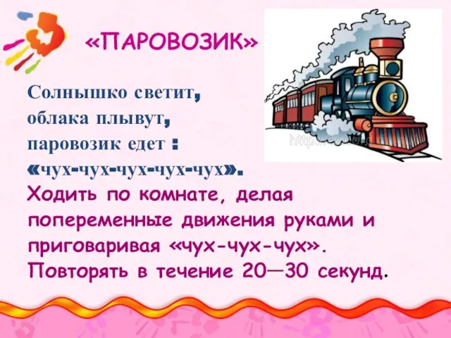 «ПАРОВОЗИК» Солнышко светит, облака плывут, паровозик едет : «чух-чух-чух-чух-чух». Ходить по комнате,