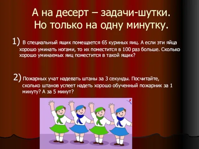 А на десерт – задачи-шутки. Но только на одну минутку. 1) В