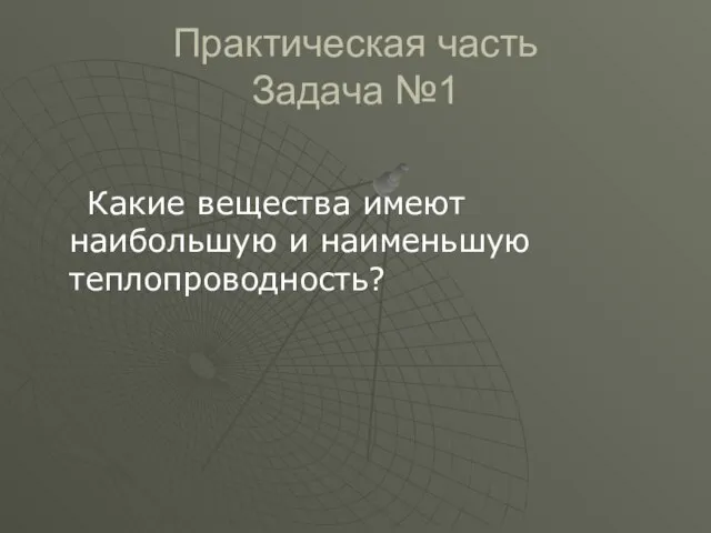 Практическая часть Задача №1 Какие вещества имеют наибольшую и наименьшую теплопроводность?