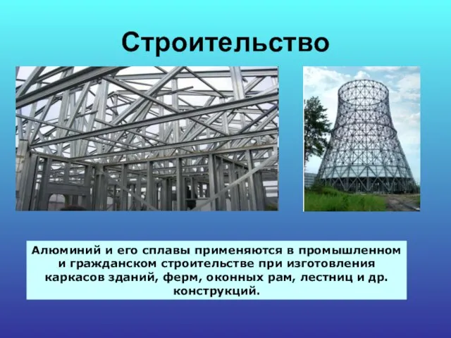 Строительство Алюминий и его сплавы применяются в промышленном и гражданском строительстве при