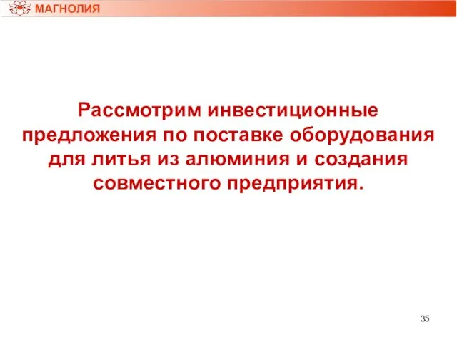 МАГНОЛИЯ Рассмотрим инвестиционные предложения по поставке оборудования для литья из алюминия и создания совместного предприятия.