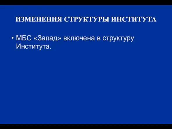 ИЗМЕНЕНИЯ СТРУКТУРЫ ИНСТИТУТА МБС «Запад» включена в структуру Института.