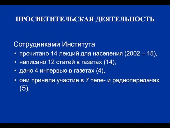 ПРОСВЕТИТЕЛЬСКАЯ ДЕЯТЕЛЬНОСТЬ Сотрудниками Института прочитано 14 лекций для населения (2002 – 15),