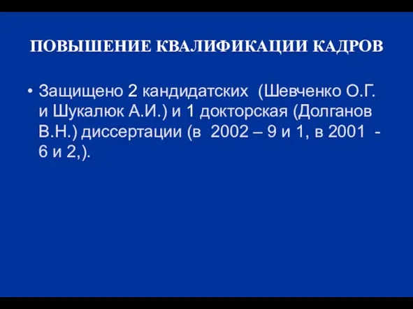 ПОВЫШЕНИЕ КВАЛИФИКАЦИИ КАДРОВ Защищено 2 кандидатских (Шевченко О.Г. и Шукалюк А.И.) и