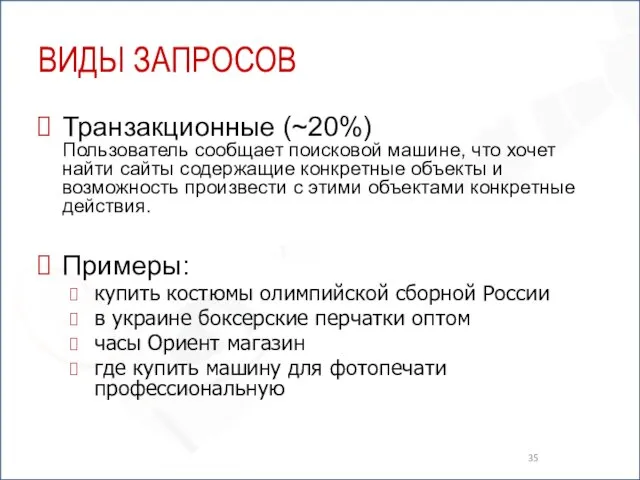 ВИДЫ ЗАПРОСОВ Транзакционные (~20%) Пользователь сообщает поисковой машине, что хочет найти сайты