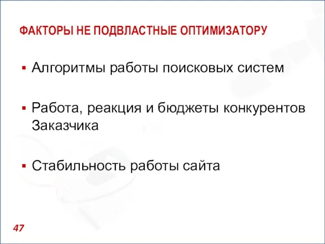 ФАКТОРЫ НЕ ПОДВЛАСТНЫЕ ОПТИМИЗАТОРУ Алгоритмы работы поисковых систем Работа, реакция и бюджеты