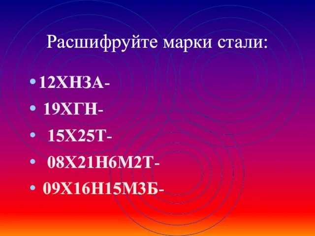 Расшифруйте марки стали: 12ХНЗА- 19ХГН- 15Х25Т- 08Х21Н6М2Т- 09Х16Н15М3Б-