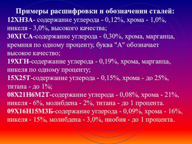 Примеры расшифровки и обозначения сталей: 12ХНЗА- содержание углерода - 0,12%, хрома -