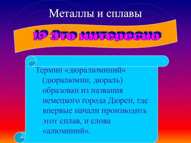 Металлы и сплавы Термин «дюралюминий» (дюралюмин, дюраль) образован из названия немецкого города