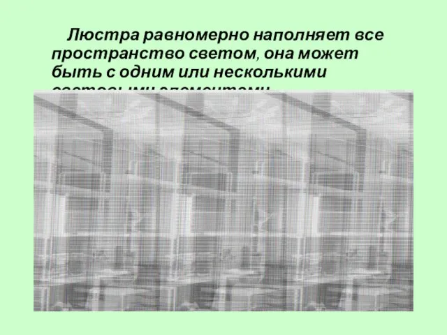 Люстра равномерно наполняет все пространство светом, она может быть с одним или несколькими световыми элементами.