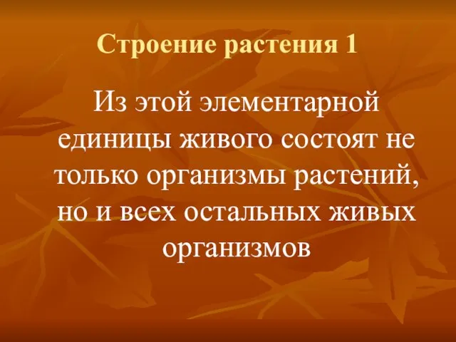 Строение растения 1 Из этой элементарной единицы живого состоят не только организмы