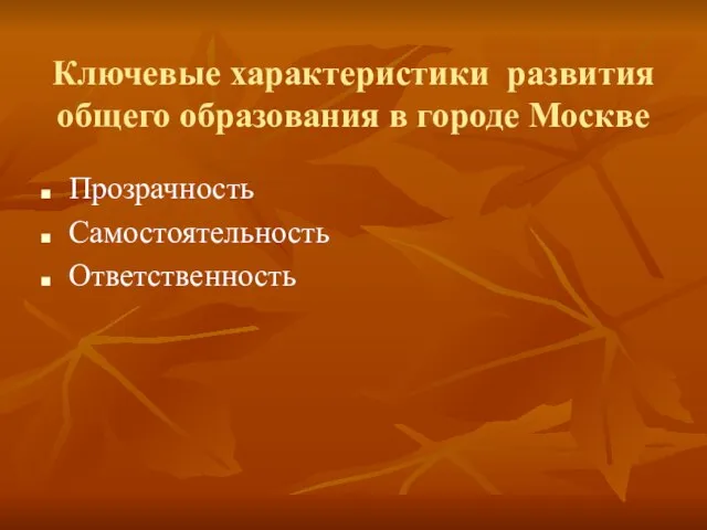 Ключевые характеристики развития общего образования в городе Москве Прозрачность Самостоятельность Ответственность