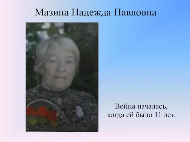 Мазина Надежда Павловна Война началась, когда ей было 11 лет.