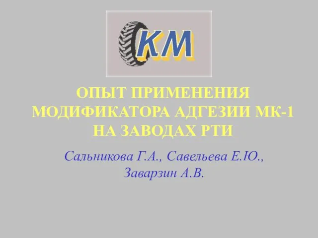 ОПЫТ ПРИМЕНЕНИЯ МОДИФИКАТОРА АДГЕЗИИ МК-1 НА ЗАВОДАХ РТИ Сальникова Г.А., Савельева Е.Ю., Заварзин А.В.