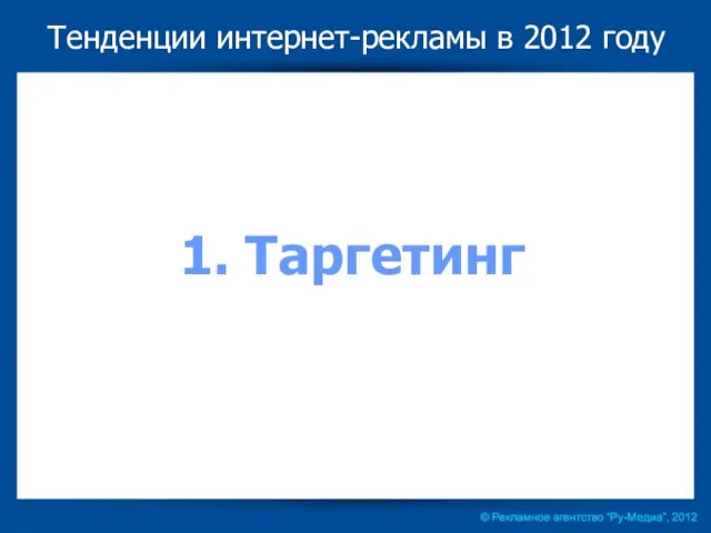 Тенденции интернет-рекламы в 2012 году 1. Таргетинг