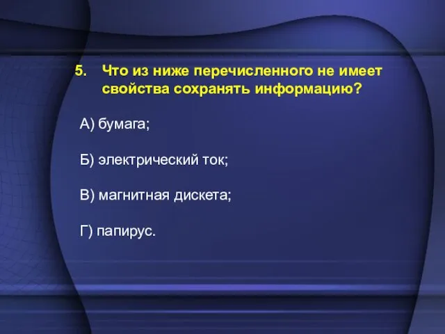 Что из ниже перечисленного не имеет свойства сохранять информацию? А) бумага; Б)