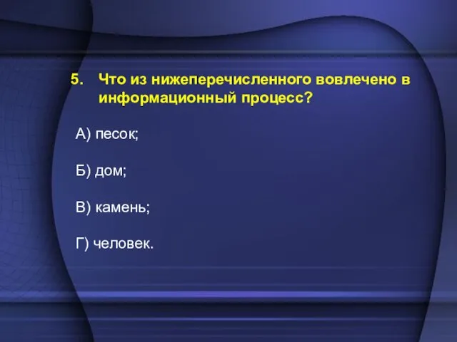 Что из нижеперечисленного вовлечено в информационный процесс? А) песок; Б) дом; В) камень; Г) человек.