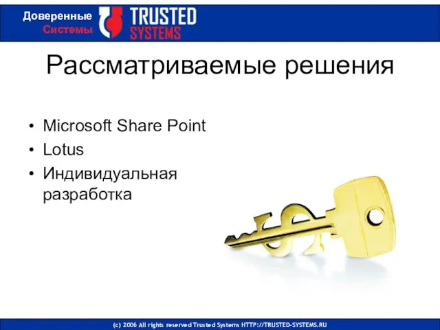 Рассматриваемые решения Microsoft Share Point Lotus Индивидуальная разработка (с) 2006 All rights reserved Trusted Systems HTTP://TRUSTED-SYSTEMS.RU