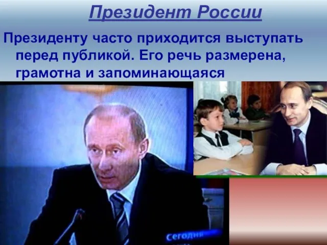 Президент России Президенту часто приходится выступать перед публикой. Его речь размерена, грамотна и запоминающаяся