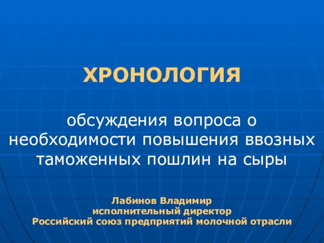 ХРОНОЛОГИЯ обсуждения вопроса о необходимости повышения ввозных таможенных пошлин на сыры Лабинов