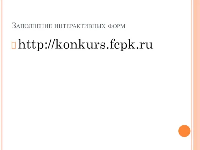 Заполнение интерактивных форм http://konkurs.fcpk.ru