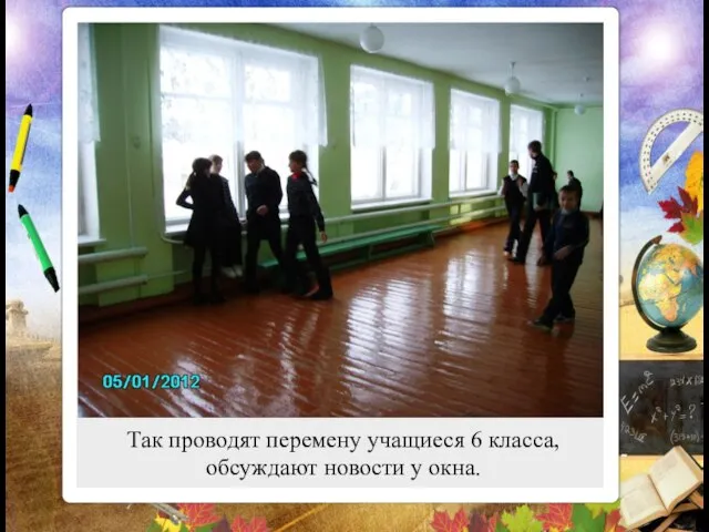 Так проводят перемену учащиеся 6 класса, обсуждают новости у окна.