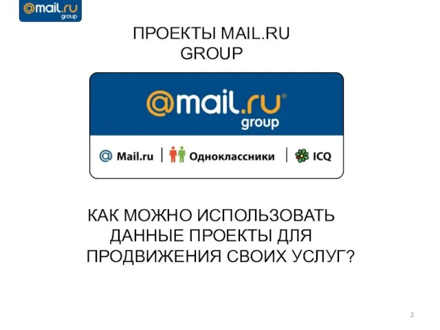 ПРОЕКТЫ MAIL.RU GROUP КАК МОЖНО ИСПОЛЬЗОВАТЬ ДАННЫЕ ПРОЕКТЫ ДЛЯ ПРОДВИЖЕНИЯ СВОИХ УСЛУГ?