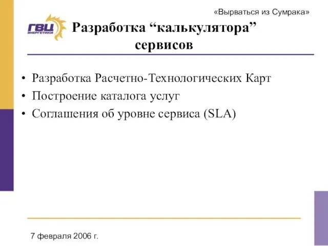 «Вырваться из Сумрака» 7 февраля 2006 г. Разработка “калькулятора” сервисов Разработка Расчетно-Технологических