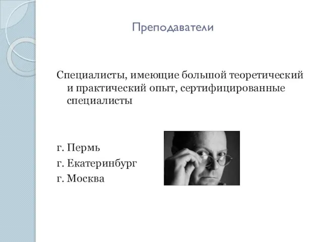 Преподаватели Специалисты, имеющие большой теоретический и практический опыт, сертифицированные специалисты г. Пермь г. Екатеринбург г. Москва