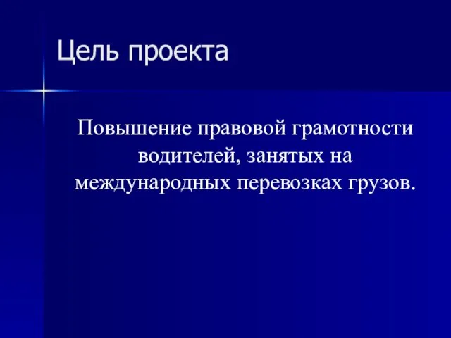 Цель проекта Повышение правовой грамотности водителей, занятых на международных перевозках грузов.