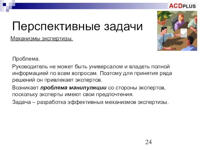 Перспективные задачи Механизмы экспертизы. Проблема. Руководитель не может быть универсалом и владеть