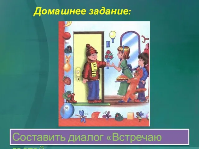 Домашнее задание: Составить диалог «Встречаю гостей»