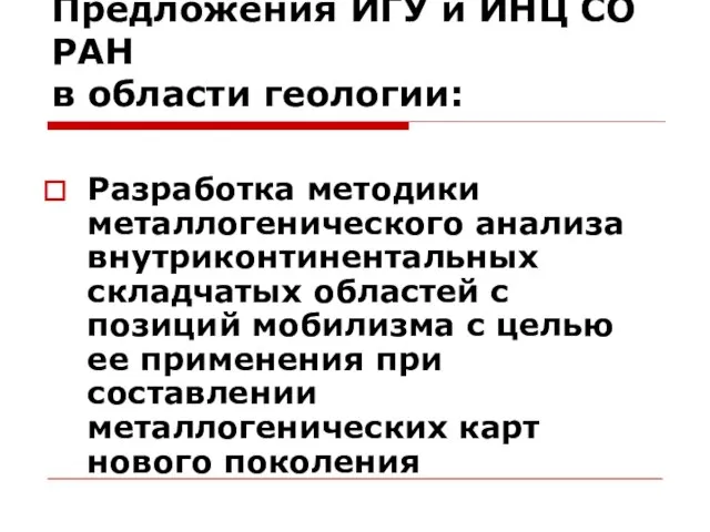 Предложения ИГУ и ИНЦ СО РАН в области геологии: Разработка методики металлогенического