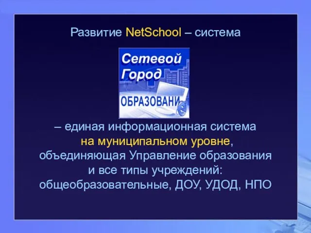 Развитие NetSchool – система – единая информационная система на муниципальном уровне, объединяющая