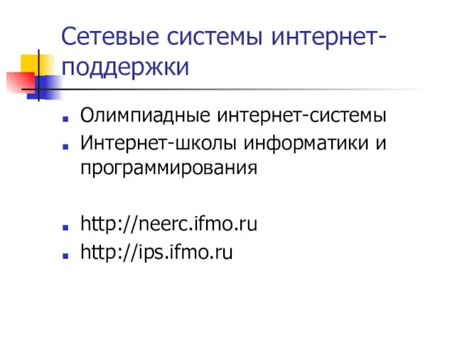 Сетевые системы интернет-поддержки Олимпиадные интернет-системы Интернет-школы информатики и программирования http://neerc.ifmo.ru http://ips.ifmo.ru