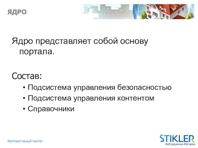 ЯДРО Ядро представляет собой основу портала. Состав: Подсистема управления безопасностью Подсистема управления контентом Справочники Корпоративный портал