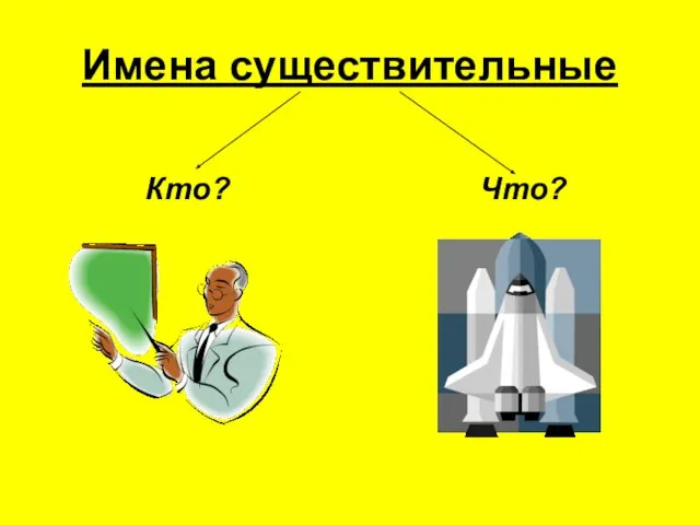 Имена существительные Кто? Что?