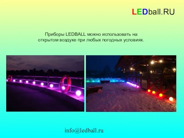 info@ledball.ru LEDball.RU Приборы LEDBALL можно использовать на открытом воздухе при любых погодных условиях.