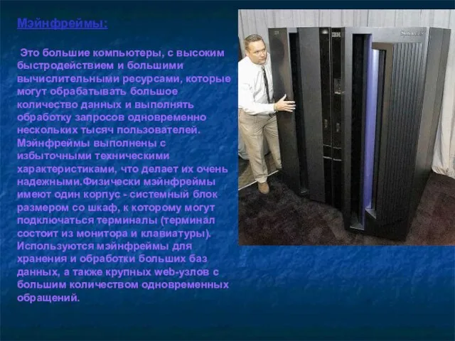 Мэйнфреймы: Это большие компьютеры, с высоким быстродействием и большими вычислительными ресурсами, которые