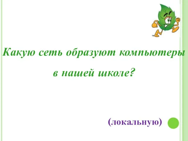 Какую сеть образуют компьютеры в нашей школе? (локальную)